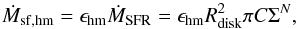 \begin{equation} \dot{M}_{\rm sf,hm}=\epsilon_{\rm hm}\dot{M}_{\rm SFR}=\epsilon_{\rm hm}R_{\rm disk}^2\pi C\Sigma^N, \end{equation}