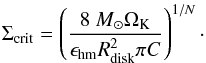 \begin{equation} \Sigma_{\rm crit}=\left( \frac{8\ M_\odot\Omega_{\rm K}}{\epsilon_{\rm hm}R_{\rm disk}^2\pi C} \right)^{1/N}\cdot \end{equation}