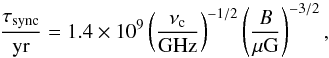\begin{equation} \frac{\tau_{\rm sync}}{\rm yr}=1.4\times10^9\left( \frac{\nu_{\rm c}}{\rm GHz} \right)^{-1/2}\left( \frac{B}{\mu \rm G} \right)^{-3/2}, \end{equation}