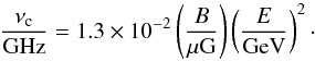 \begin{equation} \frac{\nu_{\rm c}}{\rm GHz}=1.3\times10^{-2}\left( \frac{B}{\mu \rm G} \right)\left(\frac{E}{\rm GeV} \right)^2\cdot\label{nuc} \end{equation}