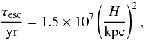 \begin{equation} \frac{\tau_{\rm esc}}{\rm yr}=1.5\times10^7\left( \frac{H}{\rm kpc} \right)^2, \end{equation}