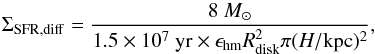 \begin{equation} \Sigma_{\rm SFR, diff}=\frac{8\ M_\odot}{1.5\times10^7\ \mathrm{yr}\times\epsilon_{\rm hm}R_{\rm disk}^2\pi (H/\mathrm{kpc})^2},\label{SFRdiff} \end{equation}