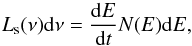 \begin{equation} L_{\rm s}(\nu){\rm d}\nu=\frac{{\rm d}E}{{\rm d}t}N(E){\rm d}E, \end{equation}