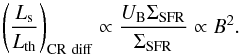 \begin{equation} \left(\frac{L_{\rm s}}{L_{\rm th}}\right)_{\rm CR\ diff}\propto \frac{U_{\rm B} \Sigma_{\rm SFR}}{\Sigma_{\rm SFR}}\propto B^2.\label{redCR} \end{equation}