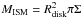 \hbox{$M_{\rm ISM}=R_{\rm disk}^2\pi \Sigma$}