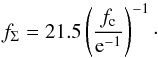 \begin{equation} f_\Sigma = 21.5\left( \frac{f_{\rm c}}{{\rm e}^{-1}} \right)^{-1}\cdot \end{equation}