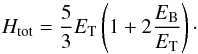 \begin{equation} H_{\rm tot}=\frac{5}{3}E_{\rm T}\left(1+2\frac{E_{\rm B}}{E_{\rm T}} \right)\cdot \end{equation}