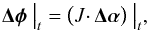 \begin{equation} \label{ME} {\vec{\Delta \phi}} \ \big|_t = \big( J \cdotp {\vec{\Delta \alpha}} \big) \ \big|_t, \end{equation}