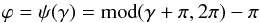 \appendix \setcounter{section}{1} \begin{equation} \varphi = \psi(\gamma) = \mathrm{mod}(\gamma+\pi, 2\pi) - \pi \end{equation}
