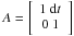 \hbox{${A} = \left[ \begin{array}{cc} 1 \ \mathrm{d}t \\ 0 \ 1 \end{array} \right]$}
