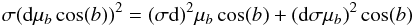\begin{eqnarray} \sigma {({\rm d} \mu_b \cos(b))^2} = (\sigma {\rm d})^2 \mu_b \cos(b)+ ({\rm d} \sigma \mu_b)^2 \cos(b)\nonumber \end{eqnarray}