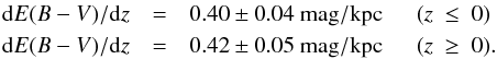 \begin{eqnarray} {\rm d}E(B-V)/{\rm d}z &=& 0.40\pm0.04~{\rm mag/kpc} ~~~~~~(z~\leq~0)\nonumber \\ {\rm d}E(B-V)/{\rm d}z &=& 0.42\pm0.05~{\rm mag/kpc} ~~~~~~(z~\geq~0). \nonumber \end{eqnarray}