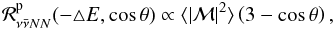 \begin{eqnarray} \mathcal{R}_{\nu\bar\nu NN}^{\rm p}(-\triangle E,\cos\theta)\propto \langle\vert\mathcal{M}\vert^2\rangle \left(3-\cos\theta\right), \label{eq:kernel0} \end{eqnarray}