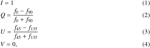 \begin{eqnarray} &&I = 1\\ &&Q =\frac{f_{0}-f_{90}}{f_{0}+f_{90}} \\ &&U =\frac{f_{45}-f_{135}}{f_{45}+f_{135}} \\ &&V = 0, \end{eqnarray}