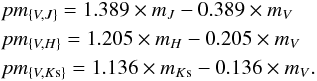 \begin{eqnarray} &&pm_{\{V,J\}} = 1.389 \times m_{J}-0.389 \times m_V \nonumber \\ &&pm_{\{V,H\}} = 1.205 \times m_{H}-0.205 \times m_V \nonumber \\ &&pm_{\{V,K{\rm s}\}}= 1.136 \times m_{K\rm s}-0.136 \times m_V. \label{eq:pmvk} \end{eqnarray}