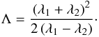 \begin{equation} \Lambda = \frac{\left( \lambda_1 + \lambda_2 \right)^{2}}{2 \left( \lambda_1 - \lambda_2 \right)}\cdot \label{Eq2} \end{equation}