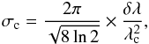 \begin{equation} \sigma_{\rm c} = \frac{2 \pi}{\sqrt{8 \ln 2}}\times \frac{ \delta \lambda}{\mathrm{\lambda_{\rm c}^2}}, \label{Eq9} \end{equation}