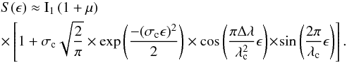 \begin{eqnarray} &&{S}(\epsilon) \approx \mathrm{I_1} \left( 1 + \mu \right) \nonumber\\ &&\times\left[ 1 + \sigma_{\rm c} \sqrt{\frac{2}{\pi}} \times \exp{ \left( \frac{- (\sigma_{\rm c} \epsilon)^2}{2} \right)} \times \cos \left( \frac{ \pi \Delta \lambda}{\lambda_{\rm c}^2} \epsilon \right) \!\times\! \sin \left( \frac{2 \pi}{\lambda_{\rm c}} \epsilon \right) \right]. \label{Eq10} \end{eqnarray}