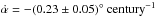\hbox{$\dot{\alpha}=- (0.23\pm0.05)^{\circ}\rm ~century^{-1}$}