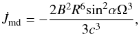 \begin{equation} \dot{J}_{\rm md}=-\frac{2B^{2}R^{6}{\rm sin}^{2}\alpha\Omega^{3}}{3c^{3}}, \end{equation}