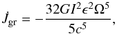 \begin{equation} \dot{J}_{\rm gr}=-\frac{32GI^{2}\epsilon^{2}\Omega^{5}}{5c^{5}}, \end{equation}