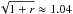 \hbox{$\sqrt{1+r}\approx 1.04$}