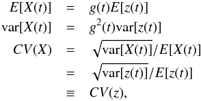 \begin{eqnarray} {E}[X(t)] &=& g(t) {E}[z(t)] \nonumber\\ {\rm var}[X(t)] &=& g^2(t) {\rm var}[z(t)] \nonumber\\ CV(X) &=& \sqrt{{\rm var}[X(t)]}/{E}[X(t)]\nonumber\\ &=& \sqrt{{\rm var}[z(t)]}/{E}[z(t)]\nonumber\\ &\equiv& CV(z), \nonumber \end{eqnarray}