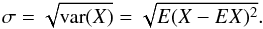 $$\sigma=\sqrt{{\rm var}(X)} =\sqrt{{E}(X-{E}X)^2}.$$