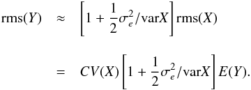 \begin{eqnarray} {\rm rms}(Y) & \approx & \left [1+\frac{1}{2} \sigma_e^2/ {\rm var}X \right]{\rm rms}(X)\nonumber\\[3mm] &=& CV(X) \left [1+\frac{1}{2} \sigma_e^2/ {\rm var}X \right]{E}(Y)\nonumber. \end{eqnarray}