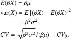 \begin{eqnarray} &&{E}(\beta X) = \beta \mu \nonumber\\ &&{\rm var}(X) = {E}\left [(\beta X)-{E}(\beta X)\right]^2\nonumber\\ && \qquad \quad = \beta^2 \sigma^2\nonumber\\ &&CV = \sqrt{\beta^2 \sigma^2}/(\beta \mu) \equiv CV_0. \end{eqnarray}