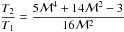 \hbox{$\displaystyle{ \frac{T_2}{T_1} = \frac{5{\cal M}^4+14{\cal M}^2-3}{16{\cal M}^2} } $}