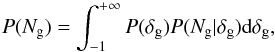 \begin{equation} P(N_{\rm g})=\int_{-1}^{+\infty}P(\delta_{\rm g})P(N_{\rm g}|\delta_{\rm g}){\rm d}\delta_{\rm g} , \label{eq:convolution} \end{equation}