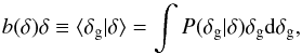 \begin{equation} b(\delta) \delta \equiv \langle \delta_{\rm g} | \delta \rangle = \int P(\delta_{\rm g} | \delta) \delta_{\rm g} {\rm d}\delta_{\rm g} , \label{eq:mean} \end{equation}