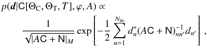 \begin{eqnarray} \lefteqn{p( \fitdata | \mtrx{C}[\Theta_\mathrm{C},\Theta_\mathrm{T},T],\varphi, A) \propto} \nonumber \\ &&\frac{1}{\sqrt{|A \mtrx{ C} + \mtrx{ N} |_M}} \exp\left[- \frac{1}{2} \sum_{n=1}^{N_\mathrm{m}} d_n^* (A \mtrx{ C} + \mtrx{ N})^{-1}_{nn^\prime} d_{n^\prime} \right] \, , \label{eq:L_modes} \end{eqnarray}