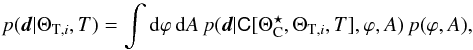 \begin{equation} p(\fitdata | \Theta_{\mathrm{T}, i}, T) = \int {\rm d} \varphi \, {\rm d}A \, p( \fitdata | \mtrx{C}[\Theta_\mathrm{C}^\star,\Theta_{\mathrm{T}, i},T],\varphi, A) \, p(\varphi, A), \label{eq:L_marg} \end{equation}