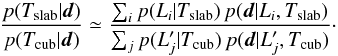 \begin{equation} \frac{ p(T_{\rm slab} | \fitdata) }{ p(T_{\rm cub} | \fitdata) } \simeq \frac{ \sum_i p(L_i | T_{\rm slab}) \, p(\fitdata | L_i, T_{\rm slab}) }{ \sum_j p(L_j^\prime | T_{\rm cub}) \, p(\fitdata | L_j^\prime, T_{\rm cub}) }\cdot \label{eq:top_model_select} \end{equation}