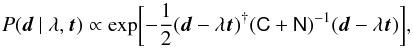 \begin{equation} P( \vec{d} \ \vert \ \lambda, \vec{t}) \propto \exp \biggl[-\frac{1}{2} (\vec{d} - \lambda \vec{t})^{\dagger} (\mtrx{C}+\mtrx{N})^{-1} (\vec{d} - \lambda \vec{t}) \biggr] , \end{equation}