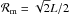 \hbox{$\mathcal{R}_{\rm m} = \sqrt{2}L/2$}