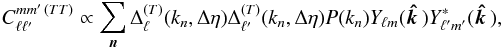 \begin{equation} \label{topocorrT} C_{\ell \ell'}^{m m' \, (TT)} \propto \sum_{\vec{n}} \Delta_{\ell}^{(T)}(k_n, \Delta\eta) \Delta_{\ell'}^{(T)}(k_n, \Delta\eta) P(k_n) Y_{\ell m}({\vec{\hat{k\,}}}) Y_{\ell' m'}^* ({\vec{\hat{k\,}}}) , \end{equation}