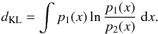 \begin{equation} d_\mathrm{KL} = \int p_1(x)\ln\frac{p_1(x)}{p_2(x)}\;{\rm d}x. \end{equation}