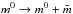 \hbox{$m^{0}\rightarrow m^0+\tilde m$}