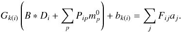 \begin{equation} G_{k(i)}\left(B * D_{i} +\sum_{p}P_{ip}m_{p}^{0}\right) +b_{k(i)} = \sum_{j} F_{ij} a_{j}. \end{equation}