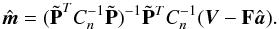 \begin{equation} \hat{{\vec{m}}} = (\tilde {\bf P}^{T}C_{n}^{-1} \tilde {\bf P})^{-1} \tilde {\bf P}^{T}C_{n}^{-1}({\vec{V}}- {\bf F}\hat{{\vec{a}}}). \end{equation}
