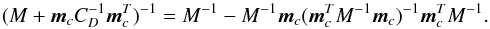 \begin{equation} \label{eq:solu4} (M +{\vec{m}}_cC_{D}^{-1}{\vec{m}}_c^T)^{-1} = M^{-1} -M^{-1} {\vec{m}}_{c} ({\vec{m}}_{c}^{T} M^{-1} {\vec{m}}_{c})^{-1} {\vec{m}}_{c}^{T}M^{-1}. \end{equation}