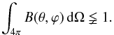 \begin{equation} \int_{4\pi} B(\theta, \varphi)\,\ud\Omega \lneqq 1. \end{equation}