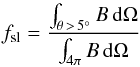 \begin{equation} \fsl = \frac{\int_{\theta \,>\, 5^\circ} B\,\ud\Omega}{\int_{4\pi} B\,\ud\Omega} \end{equation}