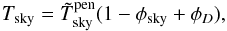 \begin{equation} \label{eq:TskyandPhiskyForDiracDelta} \Tsky = \Tskymeas^\mathrm{pen} (1 - \phisky + \phid), \end{equation}
