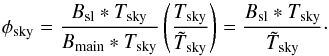 \begin{equation} \label{eq:phisky} \phisky = \frac{\Bsl * \Tsky}{\Bmain * \Tsky} \left(\frac{\Tsky}{\Tskymeas}\right) = \frac{\Bsl * \Tsky}\Tskymeas\cdot \end{equation}