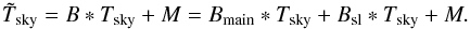 \begin{equation} \Tskymeas = B * \Tsky + M = \Bmain * \Tsky + \Bsl * \Tsky + M. \end{equation}