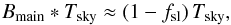 \begin{equation} \Bmain * \Tsky \approx (1 - \fsl)\,\Tsky, \end{equation}